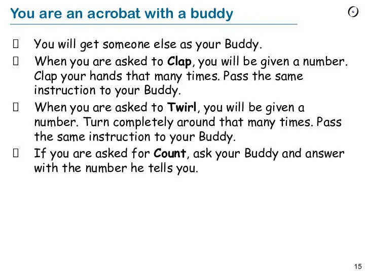 You are an acrobat with a buddy You will get someone else as