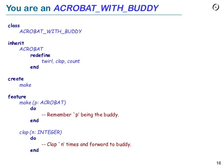 You are an ACROBAT_WITH_BUDDY class ACROBAT_WITH_BUDDY inherit ACROBAT redefine twirl, clap, count end