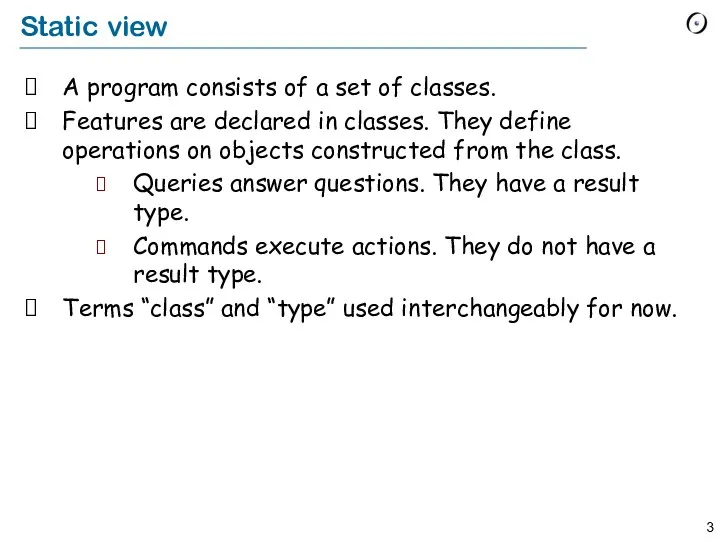 Static view A program consists of a set of classes. Features are declared