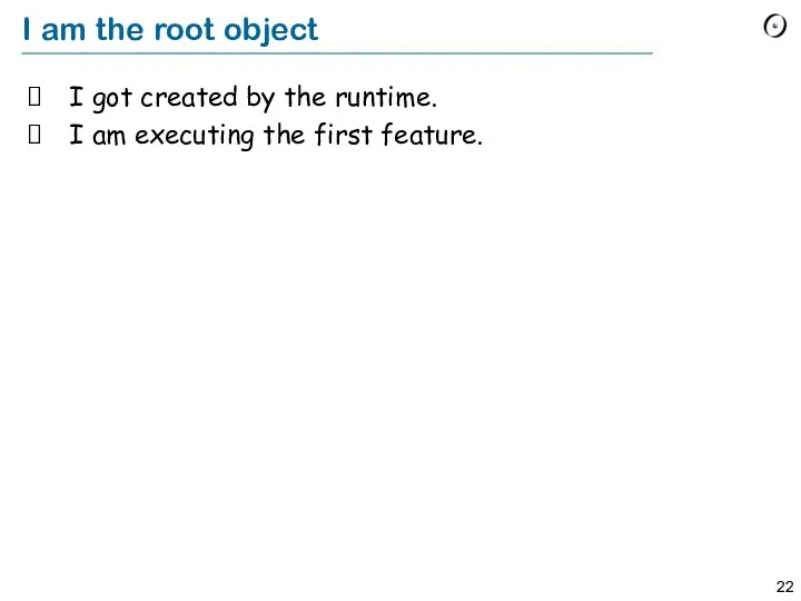 I am the root object I got created by the runtime. I am