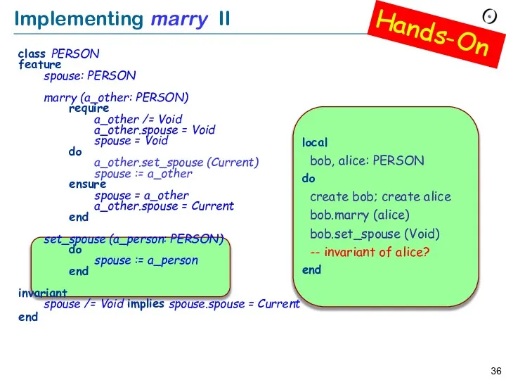 class PERSON feature spouse: PERSON marry (a_other: PERSON) require a_other /= Void a_other.spouse