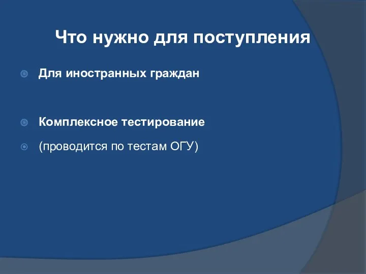 Что нужно для поступления Для иностранных граждан Комплексное тестирование (проводится по тестам ОГУ)