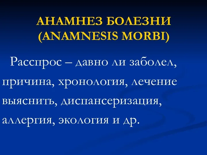 АНАМНЕЗ БОЛЕЗНИ (ANAMNESIS MORBI) Расспрос – давно ли заболел, причина,