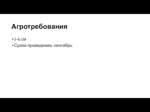 Агротребования 5-6 см Сроки проведения: сентябрь