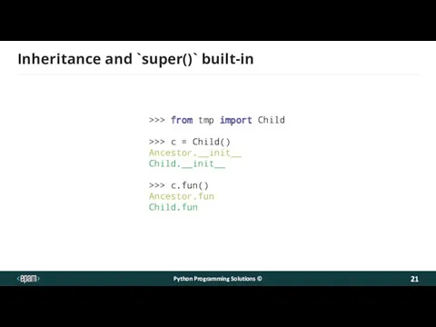 Inheritance and `super()` built-in Python Programming Solutions © >>> from tmp import Child