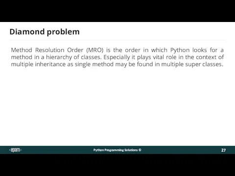 Diamond problem Method Resolution Order (MRO) is the order in which Python looks