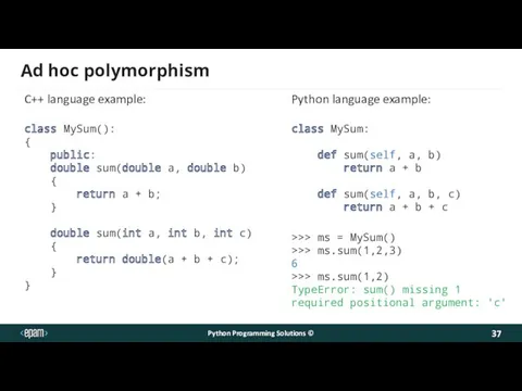 Ad hoc polymorphism Python Programming Solutions © C++ language example: class MySum(): {