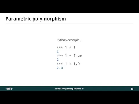 Parametric polymorphism Python Programming Solutions © Python example: >>> 1 + 1 2