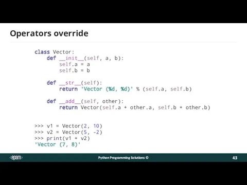 Operators override class Vector: def __init__(self, a, b): self.a = a self.b =