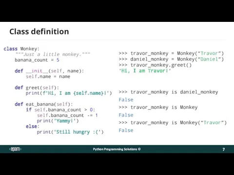 Class definition Python Programming Solutions © class Monkey: """Just a little monkey.""" banana_count