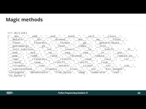 Magic methods Python Programming Solutions © >>> dir(int) ['__abs__', '__add__', '__and__', '__bool__', '__ceil__',