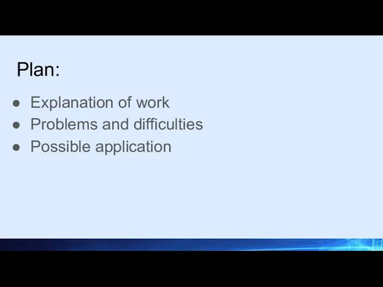 Plan: Explanation of work Problems and difficulties Possible application