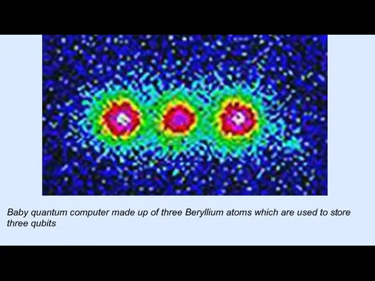 Baby quantum computer made up of three Beryllium atoms which are used to store three qubits