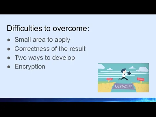 Difficulties to overcome: Small area to apply Correctness of the result Two ways to develop Encryption