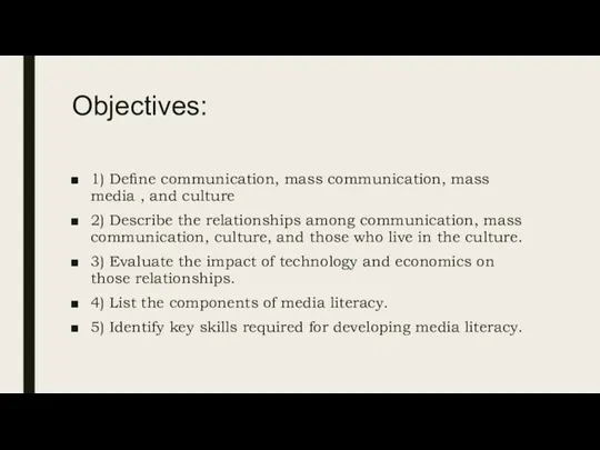 Objectives: 1) Deﬁne communication, mass communication, mass media , and culture 2) Describe