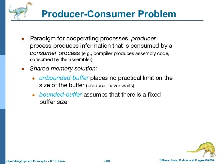 Producer-Consumer Problem Paradigm for cooperating processes, producer process produces information