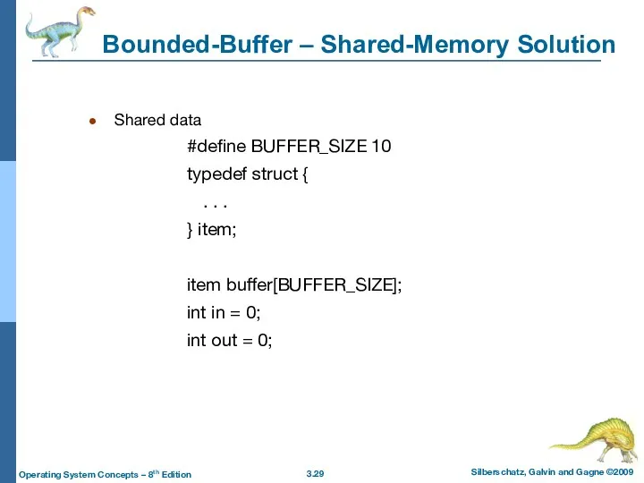 Bounded-Buffer – Shared-Memory Solution Shared data #define BUFFER_SIZE 10 typedef