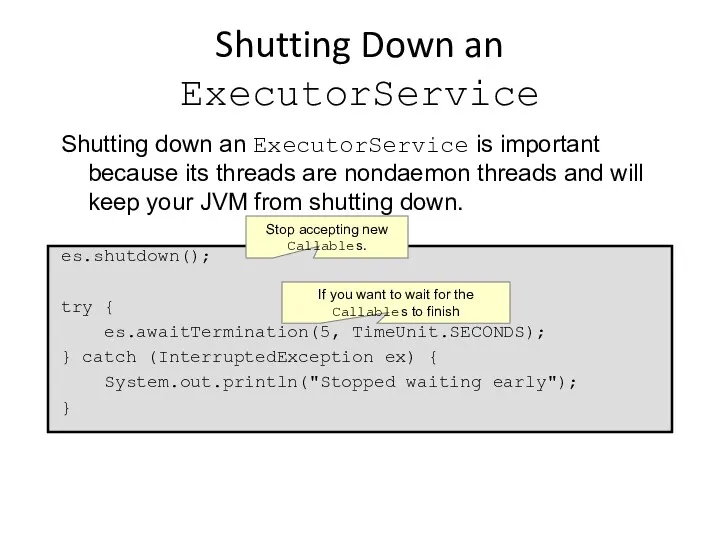 Shutting Down an ExecutorService Shutting down an ExecutorService is important