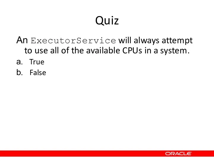 Quiz An ExecutorService will always attempt to use all of