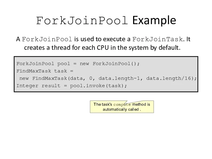 ForkJoinPool Example A ForkJoinPool is used to execute a ForkJoinTask.