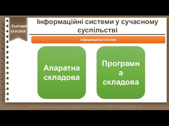 http://vsimppt.com.ua/ Інформаційна система Апаратна складова Програмна складова Інформаційні системи у сучасному суспільстві Сьогодні 23.07.2018
