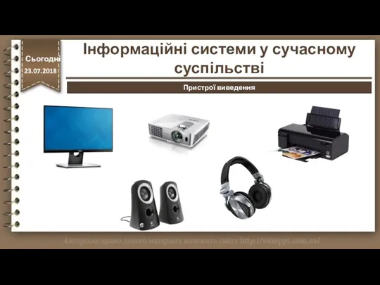 http://vsimppt.com.ua/ Пристрої виведення Інформаційні системи у сучасному суспільстві Сьогодні 23.07.2018