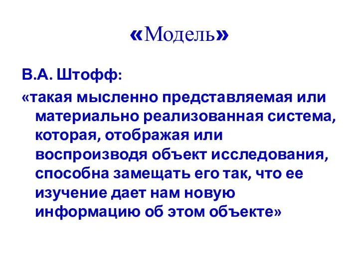 «Модель» В.А. Штофф: «такая мысленно представляемая или материально реализованная система,