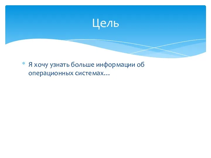 Я хочу узнать больше информации об операционных системах… Цель