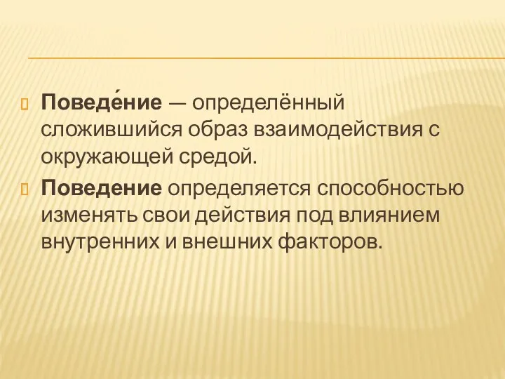 Поведе́ние — определённый сложившийся образ взаимодействия с окружающей средой. Поведение