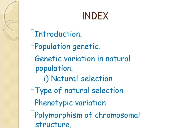 INDEX Introduction. Population genetic. Genetic variation in natural population. i) Natural selection Type