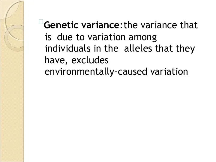 Genetic variance: the variance that is due to variation among individuals in the