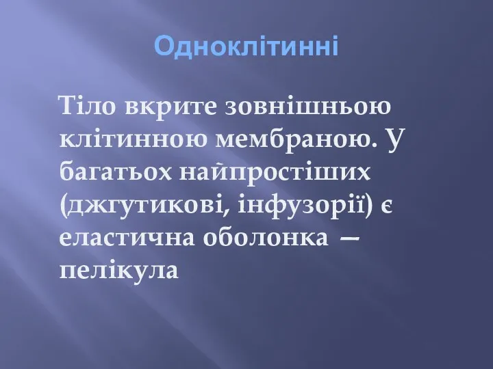 Одноклітинні Тіло вкрите зовнішньою клітинною мембраною. У багатьох найпростіших (джгутикові, інфузорії) є еластична оболонка — пелікула