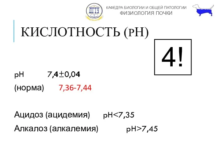 КИСЛОТНОСТЬ (PH) pH 7,4±0,04 (норма) 7,36-7,44 Ацидоз (ацидемия) pH Алкалоз (алкалемия) pH>7,45 4!