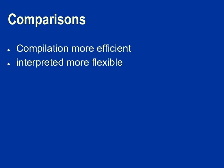 Comparisons Compilation more efficient interpreted more flexible