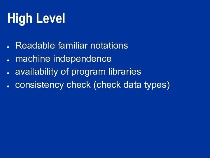 High Level Readable familiar notations machine independence availability of program libraries consistency check (check data types)