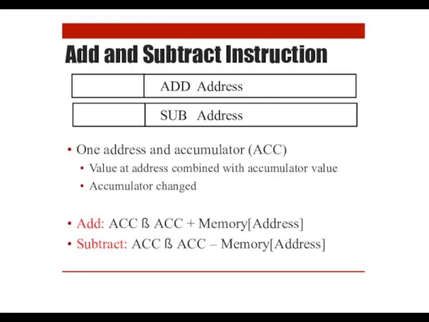 Add and Subtract Instruction ADD Address SUB Address One address