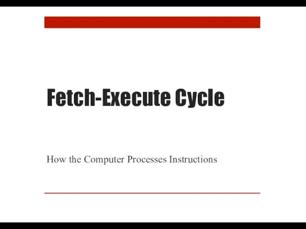 Fetch-Execute Cycle How the Computer Processes Instructions