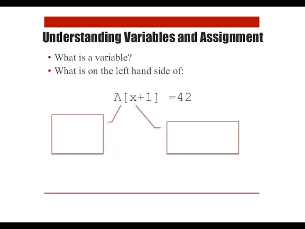 Understanding Variables and Assignment What is a variable? What is