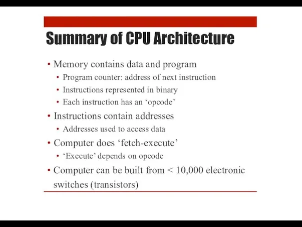 Summary of CPU Architecture Memory contains data and program Program