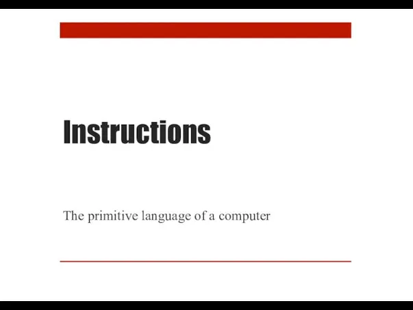 Instructions The primitive language of a computer