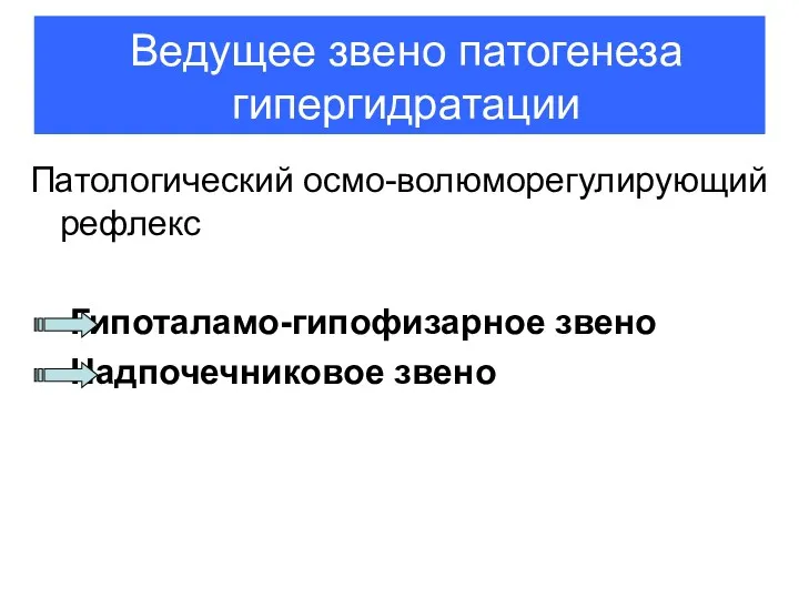 Ведущее звено патогенеза гипергидратации Патологический осмо-волюморегулирующий рефлекс Гипоталамо-гипофизарное звено Надпочечниковое звено