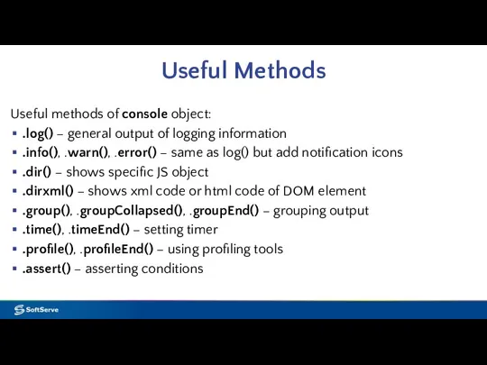 Useful Methods Useful methods of console object: .log() – general