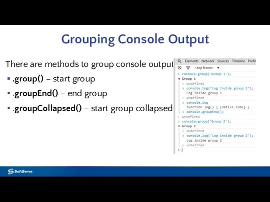 Grouping Console Output There are methods to group console output: