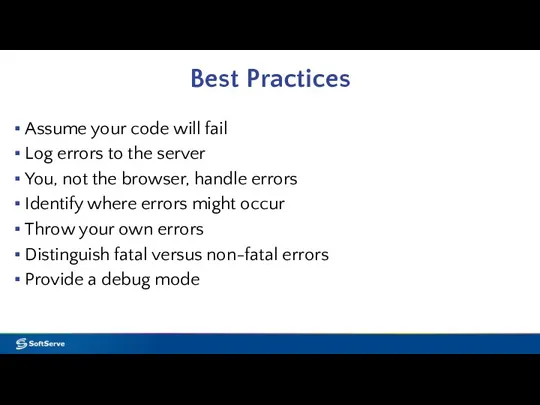 Best Practices Assume your code will fail Log errors to