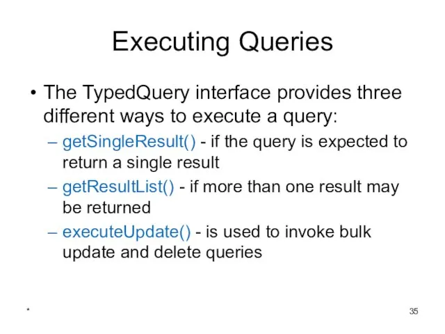 * Executing Queries The TypedQuery interface provides three different ways