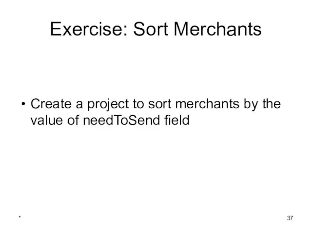 * Exercise: Sort Merchants Create a project to sort merchants by the value of needToSend field