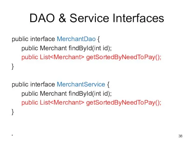 DAO & Service Interfaces public interface MerchantDao { public Merchant