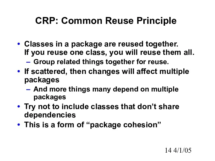 4/1/05 CRP: Common Reuse Principle Classes in a package are