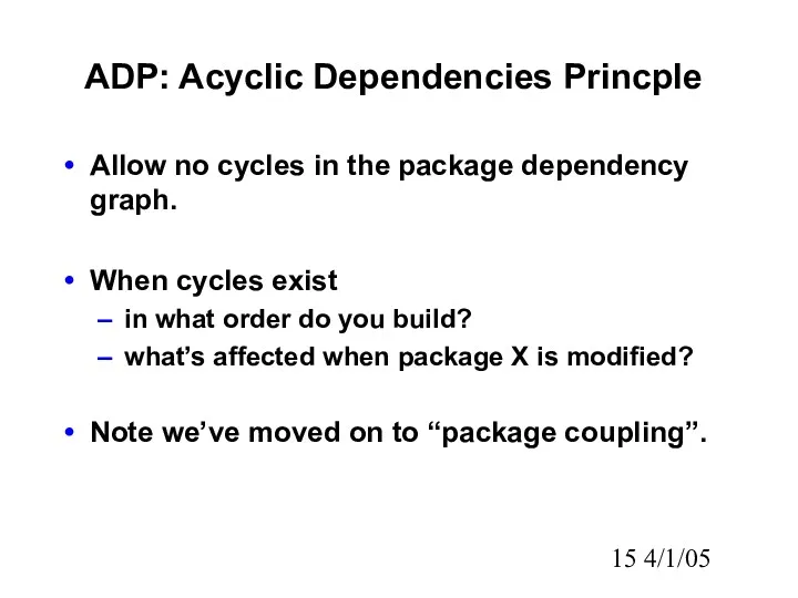4/1/05 ADP: Acyclic Dependencies Princple Allow no cycles in the