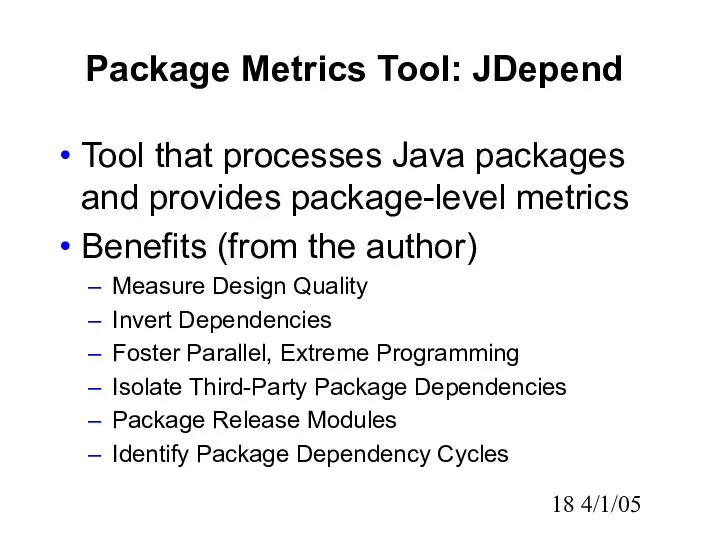 4/1/05 Package Metrics Tool: JDepend Tool that processes Java packages